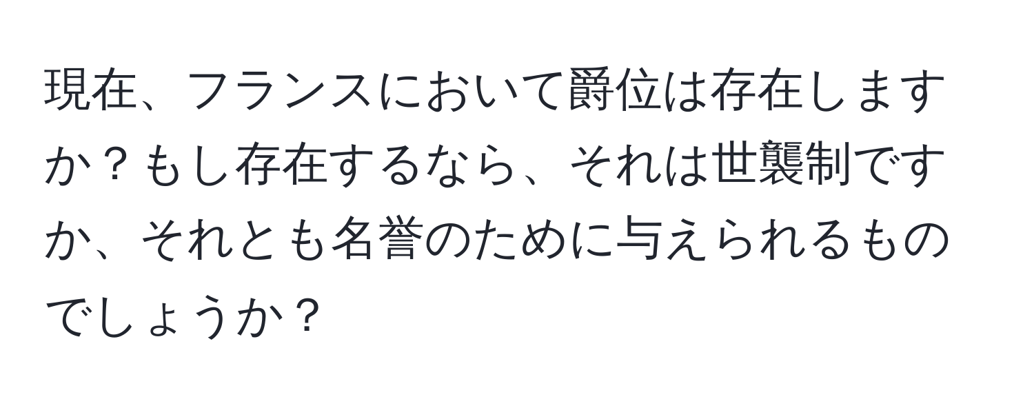現在、フランスにおいて爵位は存在しますか？もし存在するなら、それは世襲制ですか、それとも名誉のために与えられるものでしょうか？