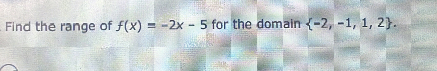 Find the range of f(x)=-2x-5 for the domain  -2,-1,1,2.