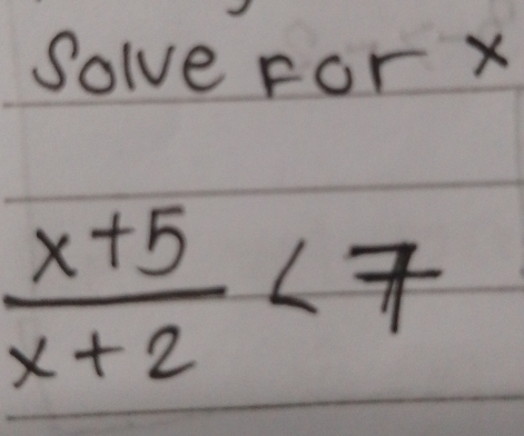 Solve For x
 (x+5)/x+2 <7</tex>