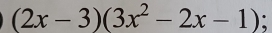 (2x-3)(3x^2-2x-1) :