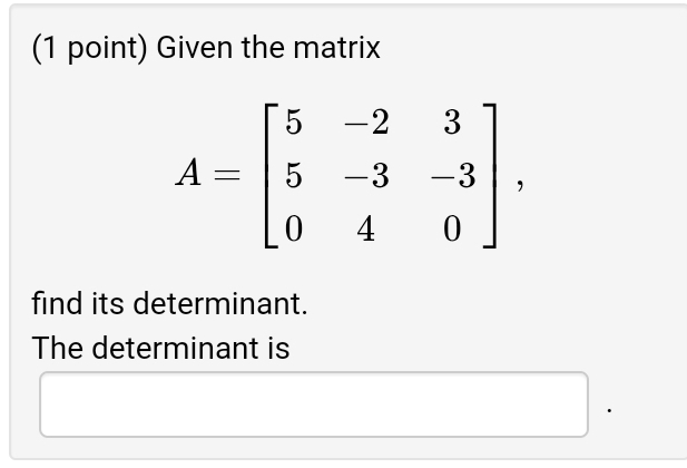 Given the matrix
find its determinant.
The determinant is