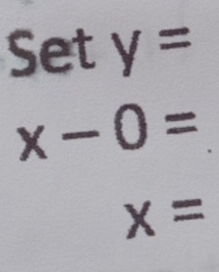 Set y=
x-0=
x=