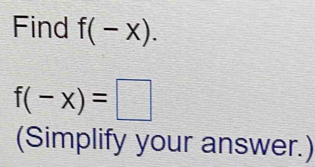 Find f(-x).
f(-x)=□
(Simplify your answer.)