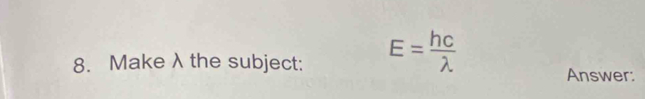 Makeλthe subject:
E= hc/lambda  
Answer: