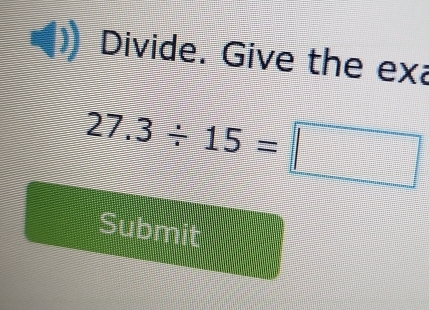 Divide. Give the exa
27.3/ 15=□
Submit