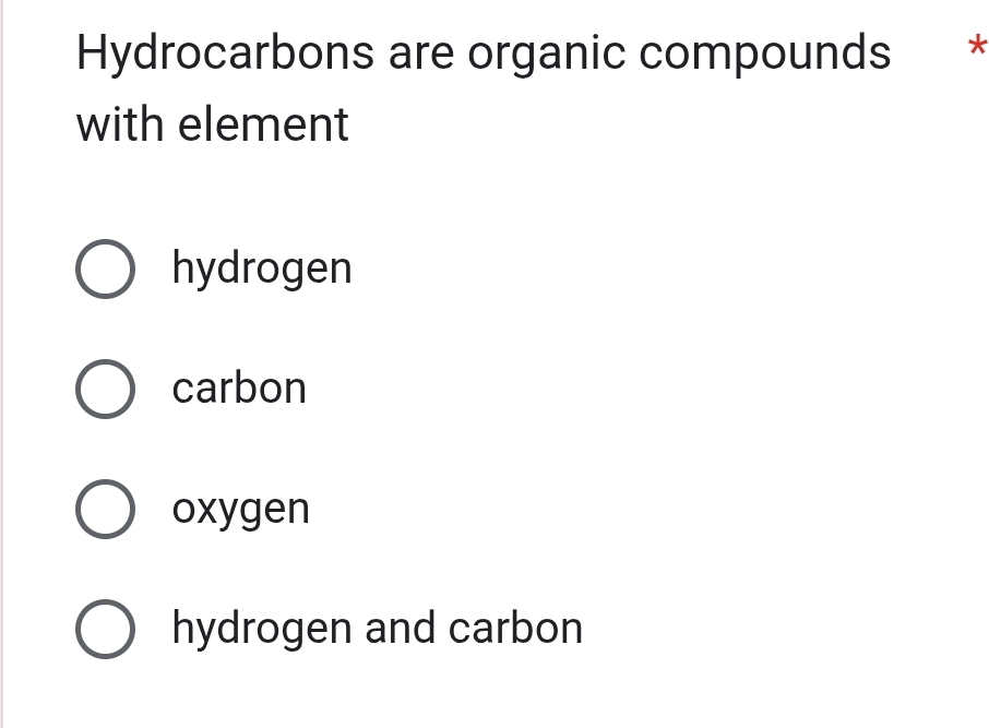 Hydrocarbons are organic compounds *
with element
hydrogen
carbon
oxygen
hydrogen and carbon