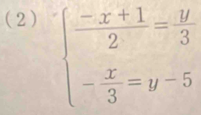 (2)
beginarrayl  (-x+1)/2 = y/3  - x/3 =y-5endarray.