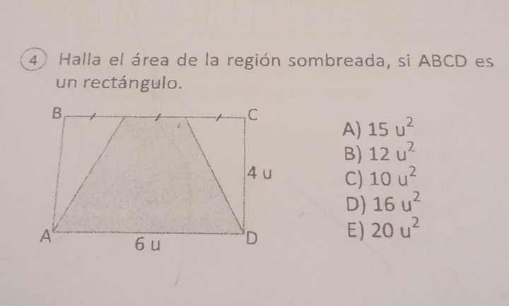 Halla el área de la región sombreada, si ABCD es
un rectángulo.
A) 15u^2
B) 12u^2
C) 10u^2
D) 16u^2
E) 20u^2