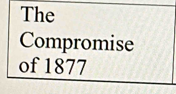 The 
Compromise 
of 1877