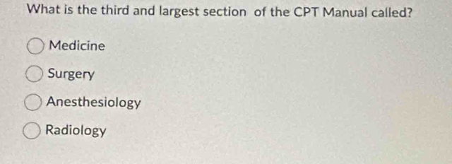 What is the third and largest section of the CPT Manual called?
Medicine
Surgery
Anesthesiology
Radiology