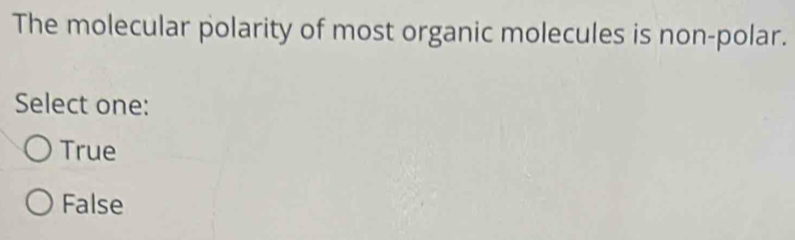 The molecular polarity of most organic molecules is non-polar.
Select one:
True
False