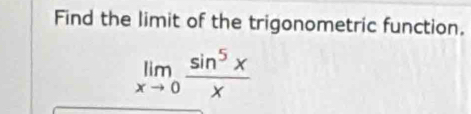 Find the limit of the trigonometric function.
limlimits _xto 0 sin^5x/x 