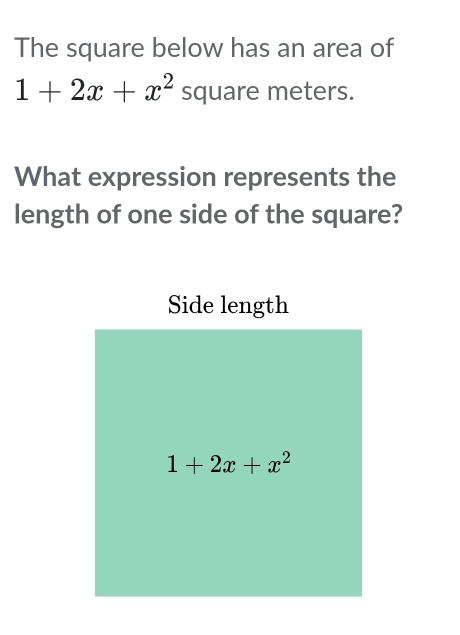 The square below has an area of
1+2x+x^2 square meters.
What expression represents the
length of one side of the square?