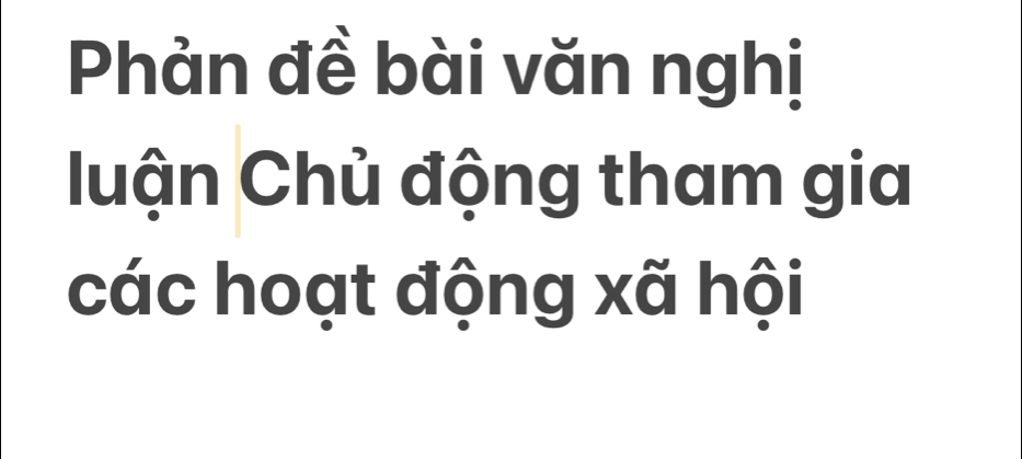 Phản đề bài văn nghị 
luận Chủ động tham gia 
các hoạt động xã hội