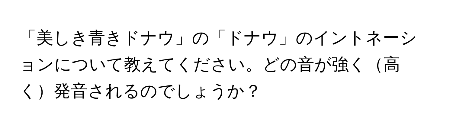 「美しき青きドナウ」の「ドナウ」のイントネーションについて教えてください。どの音が強く高く発音されるのでしょうか？