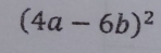 (4a-6b)^2