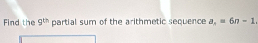 Find the 9^(th) partial sum of the arithmetic sequence a_n=6n-1.