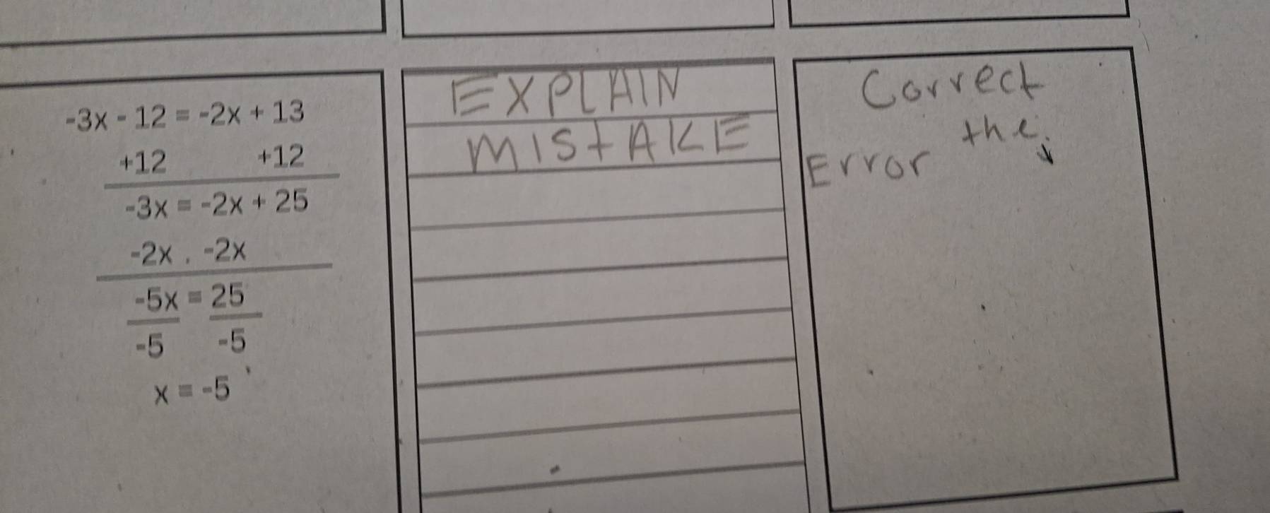 beginarrayr 3x-12=-2x+13 +12+12 -3x=-2x+25 hline endarray
frac -2x (-5x)/-5 - 25/-5 
x=-5