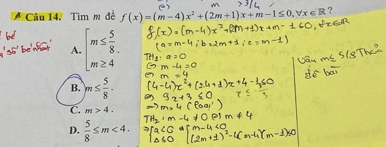 Tìm m đề f(x)=(m-4)x^2+(2m+1)x+m-1≤ 0, forall x∈ R ?
A. beginarrayl m≤  5/8  m≥ 4endarray.
B. m≤  5/8 ·
C. m>4.
D.  5/8 ≤ m<4</tex>.