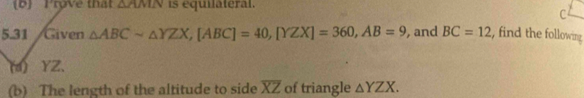 Prove that △ AMN is equilateral.
C
5.31 Given △ ABCsim △ YZX, [ABC]=40, [YZX]=360, AB=9 , and BC=12 , find the following 
Ya) YZ 、 
(b) The length of the altitude to side overline XZ of triangle △ YZX.