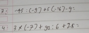 3 -45:(-9)+5(-16)-9=
4 3* (-7)+90:6+25=