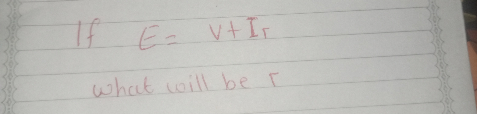 If E=V+I_r
what will be T