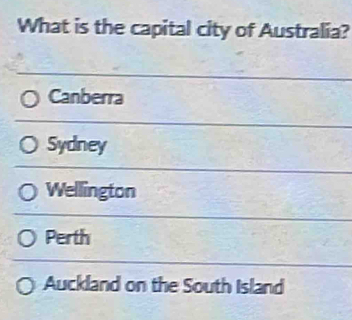 What is the capital city of Australia?
Canberra
Sydney
Wellington
Perth
Auckland on the South Island