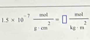 1.5* 10^(-7) mol/g· cm^2 =□  mol/kg· m^2 