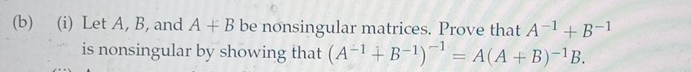 Let A, B, and A+B be nonsingular matrices. Prove that A^(-1)+B^(-1)
is nonsingular by showing that (A^(-1)+B^(-1))^-1=A(A+B)^-1B.