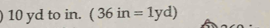 10 yd to in. (36in =1yd)