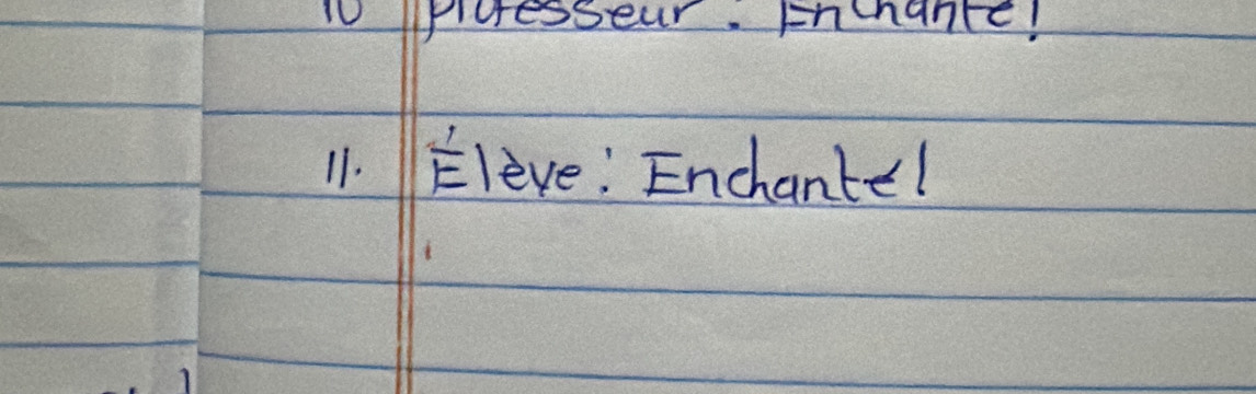 1o picesseur. Fchance! 
11. Eleve: Enchante!