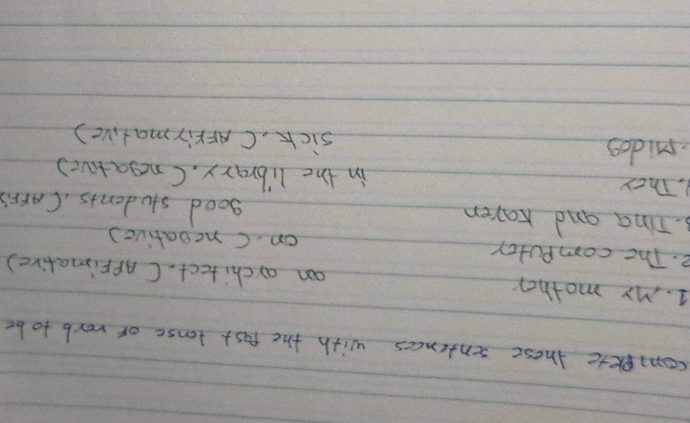 compkte these sentences with the past tonsc or verb to be 
1. My mother an architect. CAFFimative ) 
e. The computer 
on C ncoative) 
3. Tina and Karen 
good students, CArrs 
1. They in the library. Cnegative) 
pidos sick, CAFKirmative )