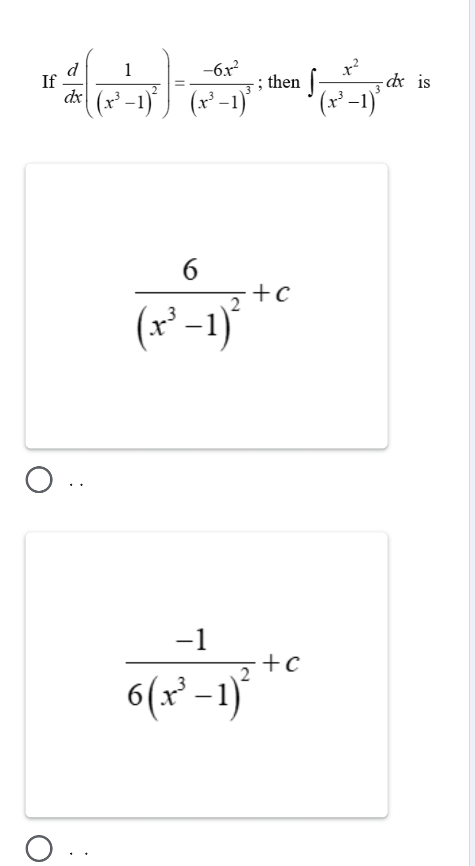 If  d/dx (frac 1(x^3-1)^2)=frac -6x^2(x^3-1)^3; then ∈t frac x^2(x^3-1)^3dx is
frac 6(x^3-1)^2+c
· .
frac -16(x^3-1)^2+c