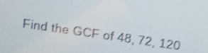 Find the GCF of 48, 72, 120