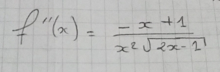 f''(x)= (-x+1)/x^2sqrt(2x-1) 