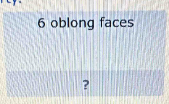 6 oblong faces 
?