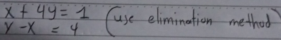 x+4y=1 Cuse elimination method
y-x=4