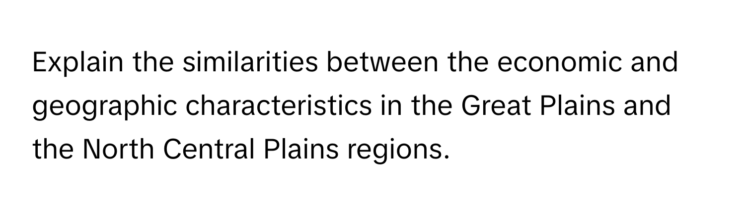 Explain the similarities between the economic and geographic characteristics in the Great Plains and the North Central Plains regions.