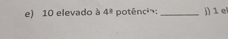 Resolvido:10 elevado à 4^(_ a) potência: _j) 1 el