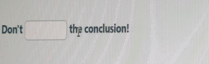 Don't □ the conclusion!