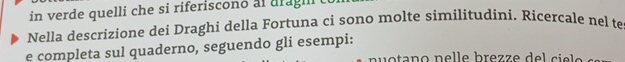 in verde quelli che si riferiscono al drag 
Nella descrizione dei Draghi della Fortuna ci sono molte similitudini. Ricercale nel te 
e completa sul quaderno, seguendo gli esempi: