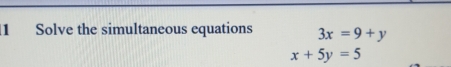Solve the simultaneous equations 3x =9+y
x+5y=5