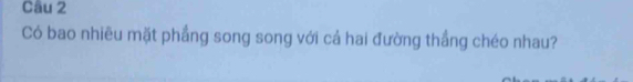 Có bao nhiêu mặt phầng song song với cả hai đường thắng chéo nhau?