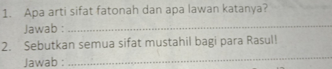 Apa arti sifat fatonah dan apa lawan katanya? 
Jawab : 
_ 
2. Sebutkan semua sifat mustahil bagi para Rasul! 
Jawab : 
_