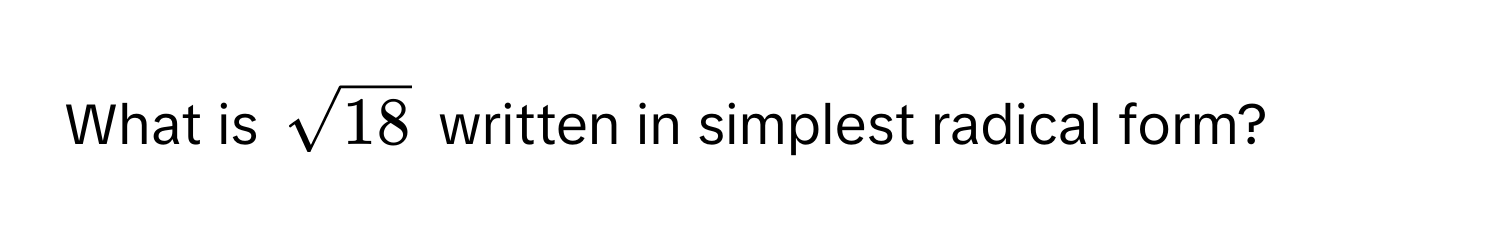 What is $sqrt(18)$ written in simplest radical form?