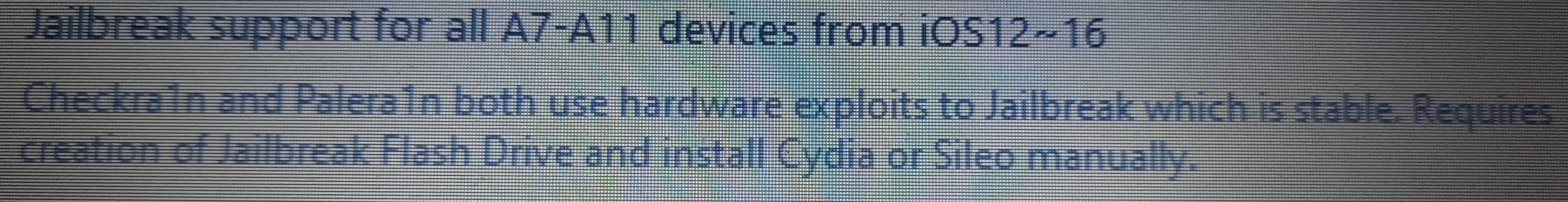 Jailbreak support for all A7-A11 devices from iOS12~16 
Checkra1n and Palera1n both use hardware exploits to Jailbreak which is stable. Requires 
creation of Jailbreak Flash Drive and install Cydia or Sileo manually.