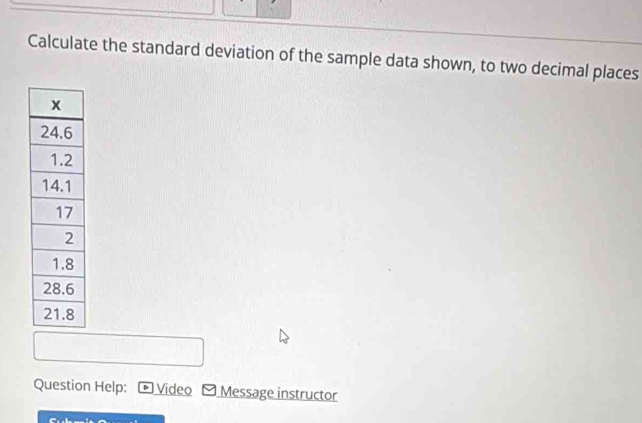 Calculate the standard deviation of the sample data shown, to two decimal places 
Question Help: Video Message instructor