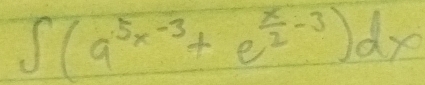 ∈t (a^(5x-3)+e^(frac x)2-3)dx