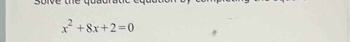 oive the qu t
x^2+8x+2=0