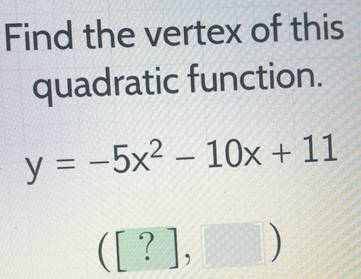 Résolu :Find the vertex of this quadratic function. y=-5x^2-10x+11 ([?], )